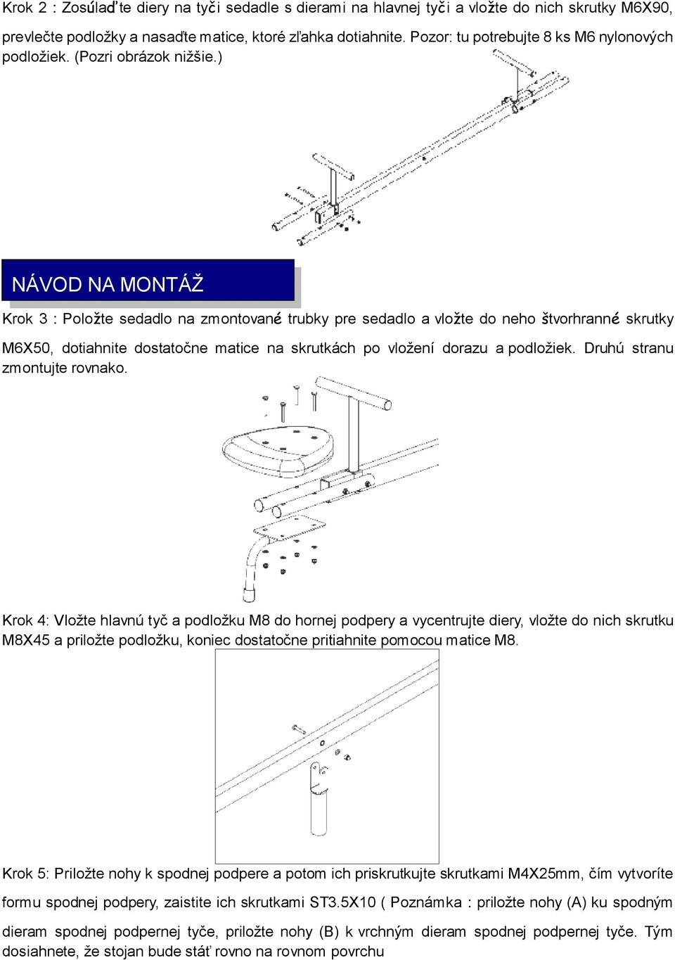 ) NÁVOD NA MONTÁŽ Krok 3:Položte sedadlo na zmontované trubky pre sedadlo a vložte do neho štvorhranné skrutky M6X50, dotiahnite dostatočne matice na skrutkách po vložení dorazu a podložiek.