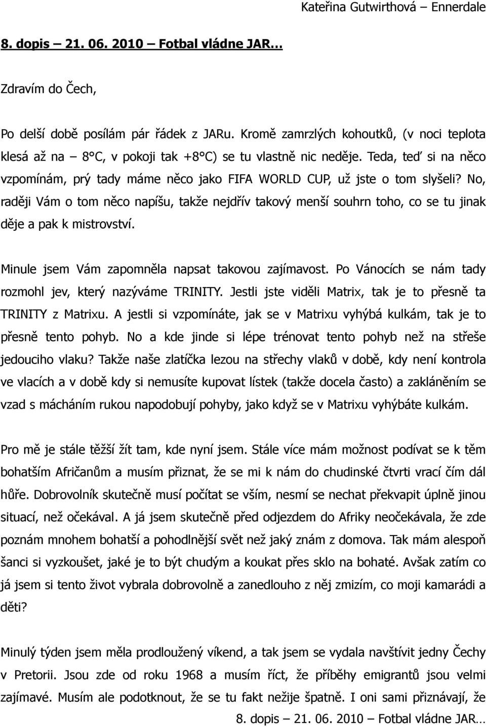 No, raději Vám o tom něco napíšu, takže nejdřív takový menší souhrn toho, co se tu jinak děje a pak k mistrovství. Minule jsem Vám zapomněla napsat takovou zajímavost.