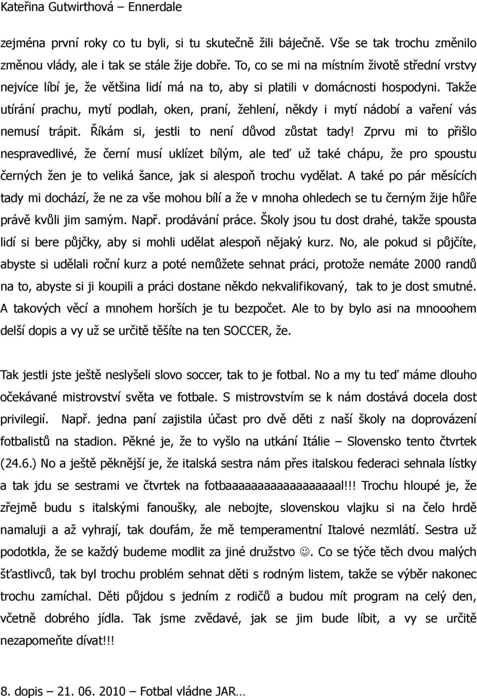 Takže utírání prachu, mytí podlah, oken, praní, žehlení, někdy i mytí nádobí a vaření vás nemusí trápit. Říkám si, jestli to není důvod zůstat tady!