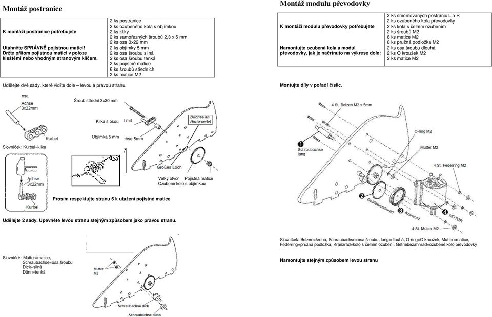 šroubů středních 2 ks matice M2 Montáž modulu převodovky K montáži modulu převodovky potřebujete Namontujte ozubená kola a modul převodovky, jak je načrtnuto na výkrese dole: 2 ks smontovaných