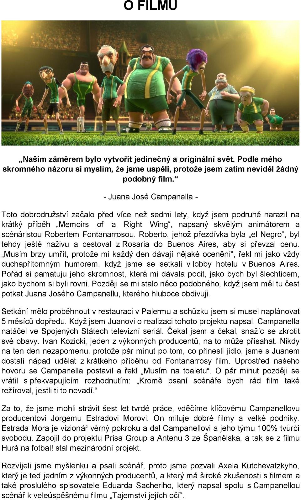 Fontanarrosou. Roberto, jehož přezdívka byla el Negro, byl tehdy ještě naživu a cestoval z Rosaria do Buenos Aires, aby si převzal cenu.