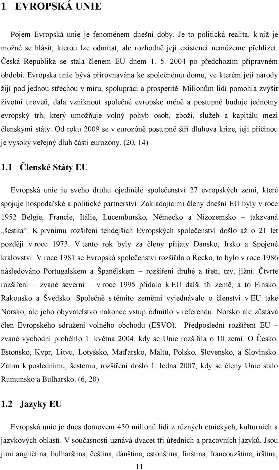 Evropská unie bývá přirovnávána ke společnému domu, ve kterém její národy žijí pod jednou střechou v míru, spolupráci a prosperitě.