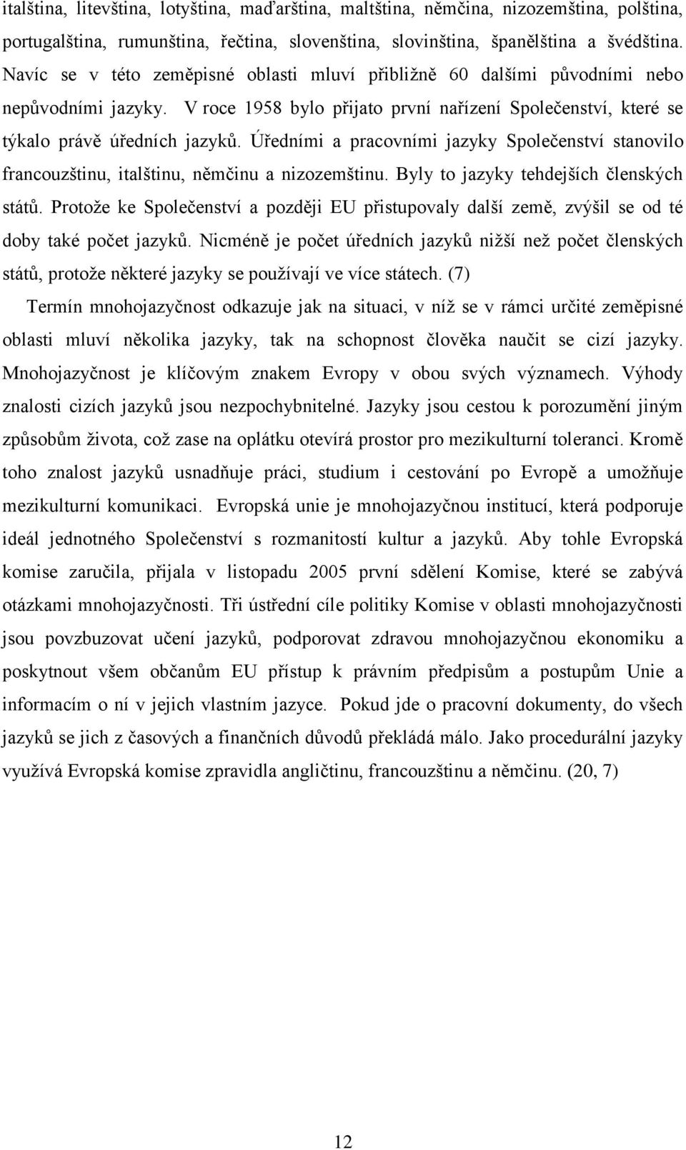 Úředními a pracovními jazyky Společenství stanovilo francouzštinu, italštinu, němčinu a nizozemštinu. Byly to jazyky tehdejších členských států.