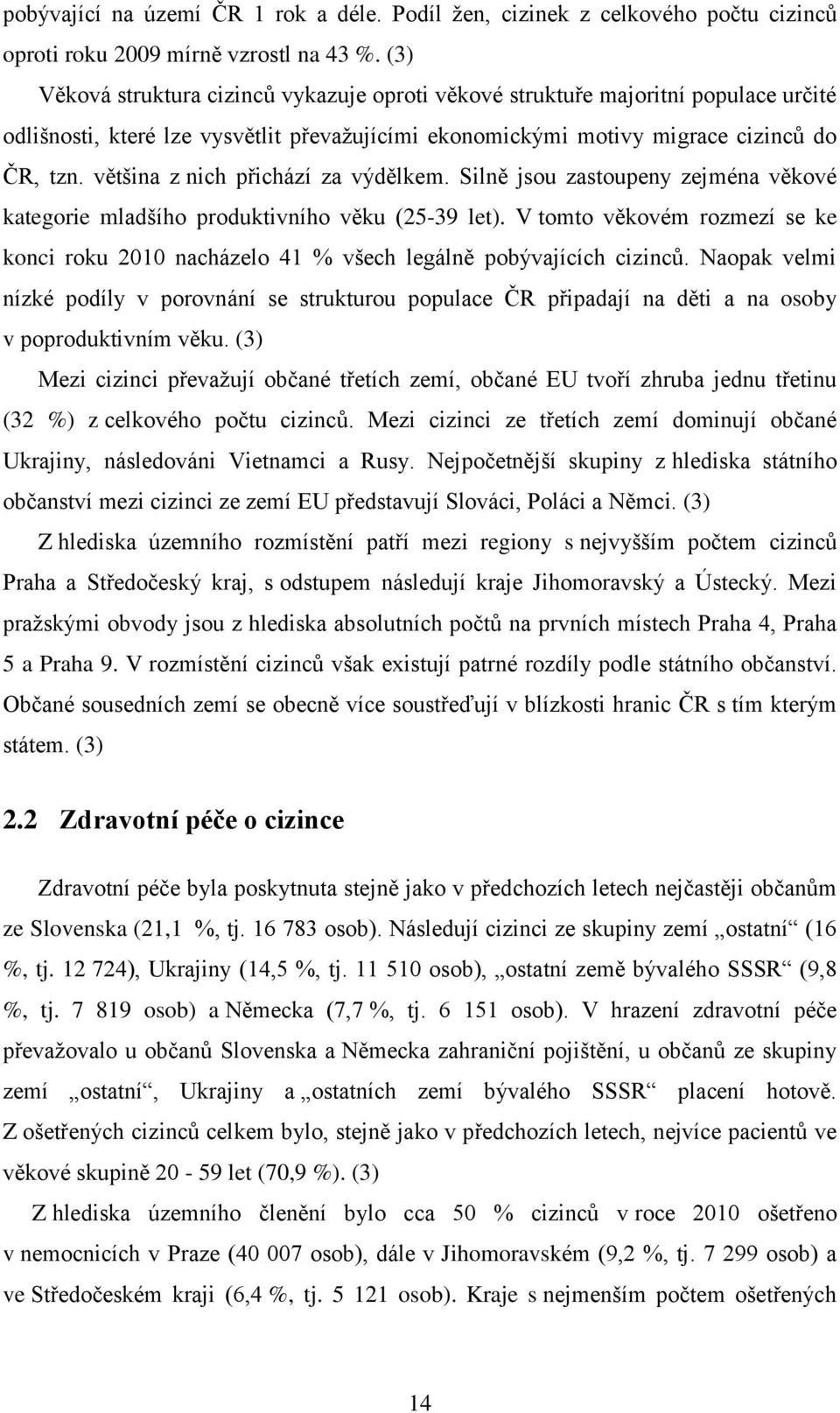 většina z nich přichází za výdělkem. Silně jsou zastoupeny zejména věkové kategorie mladšího produktivního věku (25-39 let).