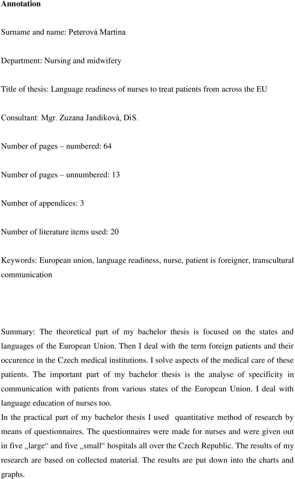 Number of pages numbered: 64 Number of pages unnumbered: 13 Number of appendices: 3 Number of literature items used: 20 Keywords: European union, language readiness, nurse, patient is foreigner,