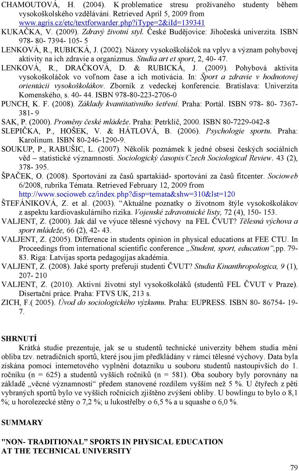 Názory vysokoškoláčok na vplyv a význam pohybovej aktivity na ich zdravie a organizmus. Studia art et sport, 2, 40-47. LENKOVÁ, R., DRAČKOVÁ, D. & RUBICKÁ, J. (2009).