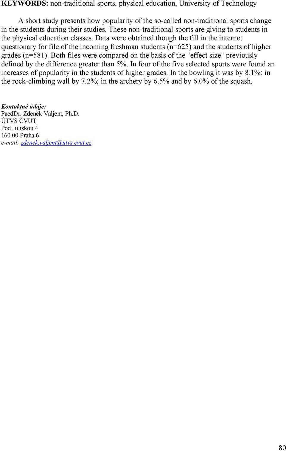 Data were obtained though the fill in the internet questionary for file of the incoming freshman students (n=625) and the students of higher grades (n=581).