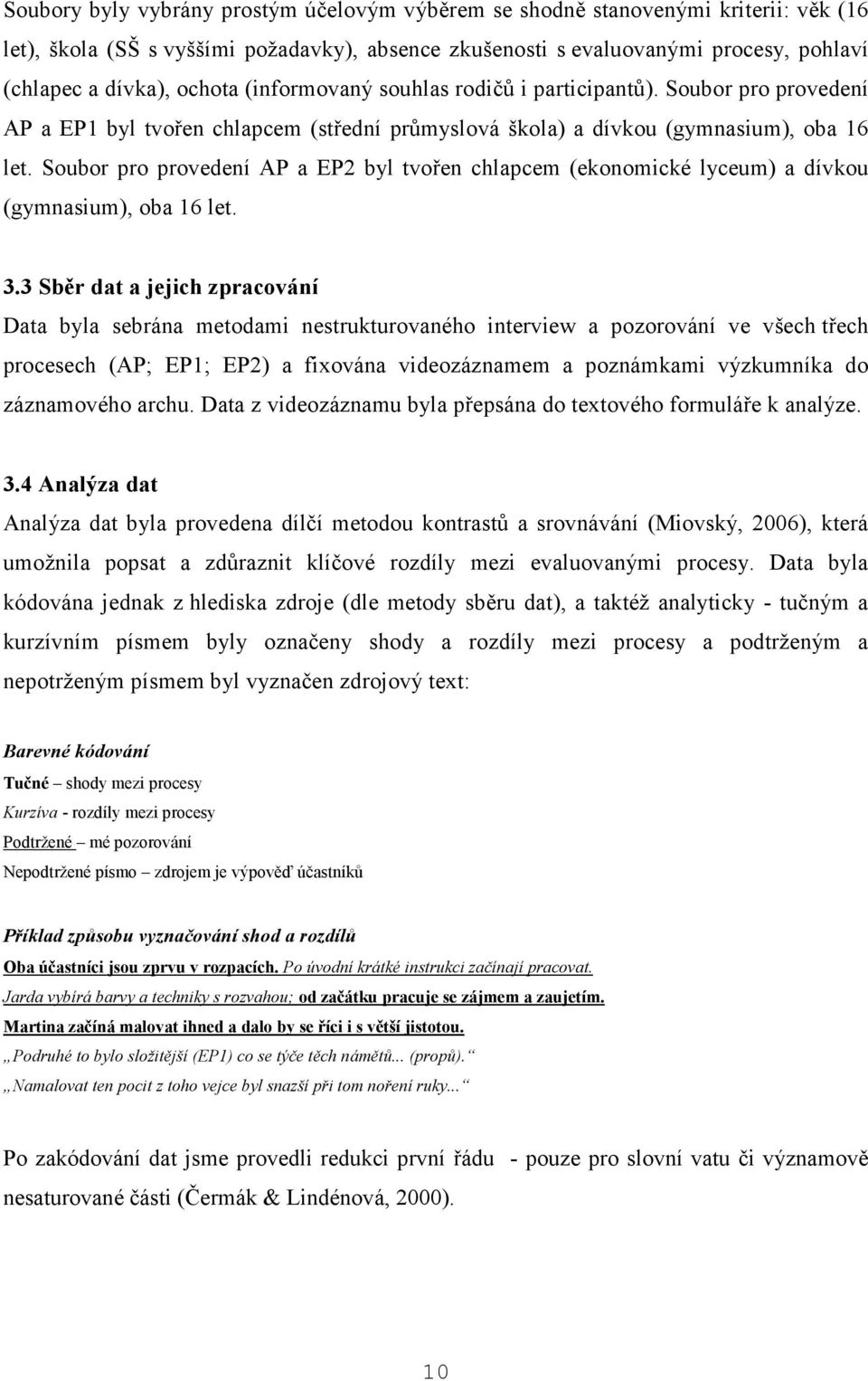 Soubor pro provedení AP a EP2 byl tvořen chlapcem (ekonomické lyceum) a dívkou (gymnasium), oba 16 let. 3.