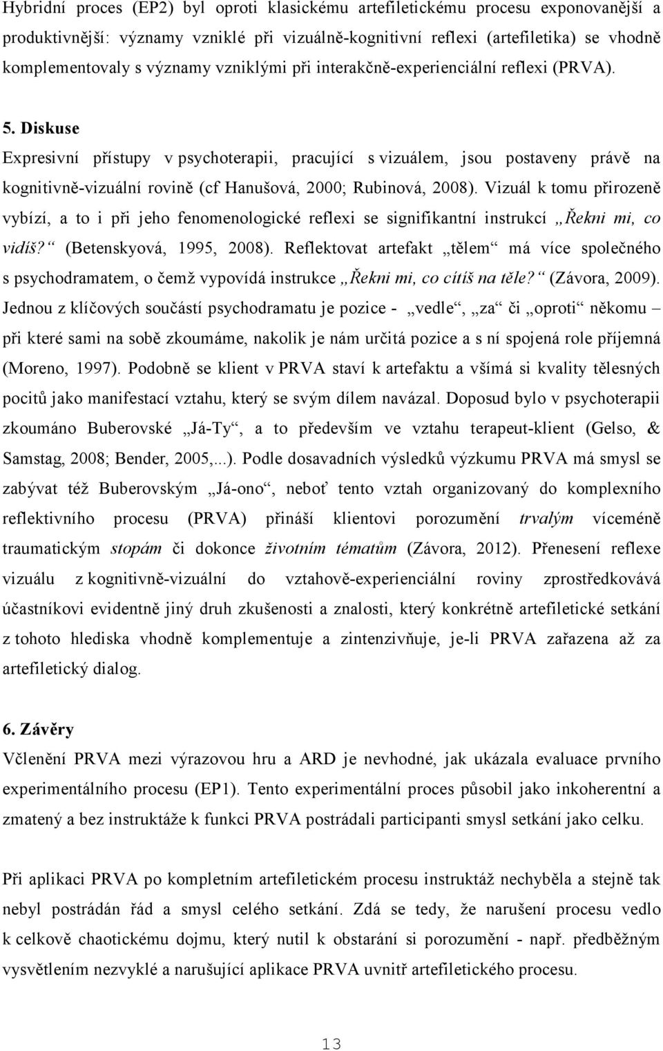 Diskuse Expresivní přístupy v psychoterapii, pracující s vizuálem, jsou postaveny právě na kognitivně-vizuální rovině (cf Hanušová, 2000; Rubinová, 2008).