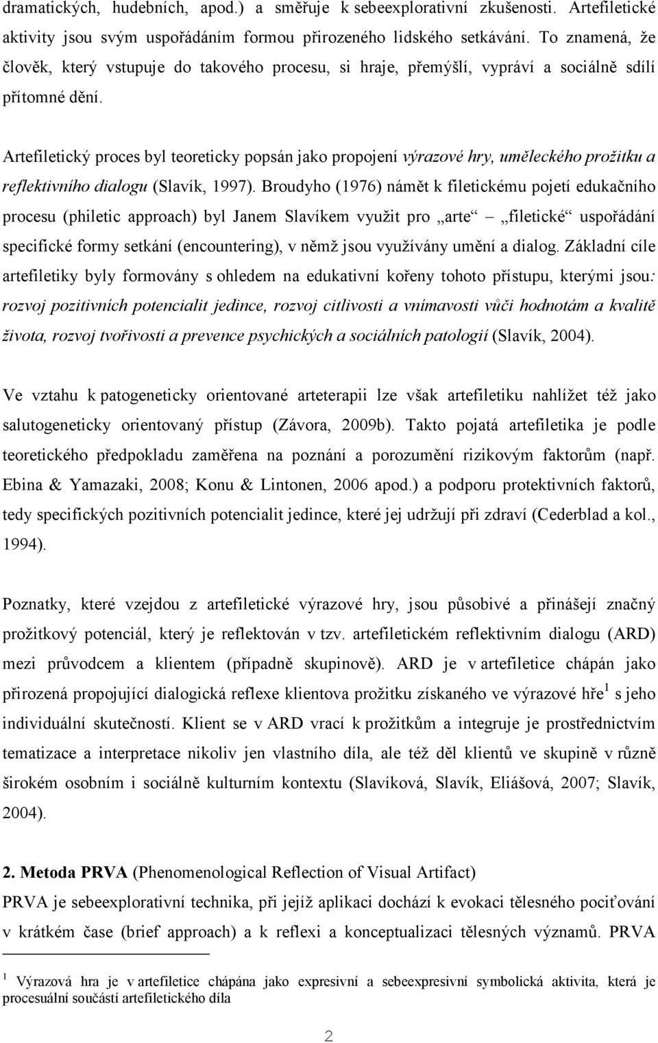 Artefiletický proces byl teoreticky popsán jako propojení výrazové hry, uměleckého prožitku a reflektivního dialogu (Slavík, 1997).