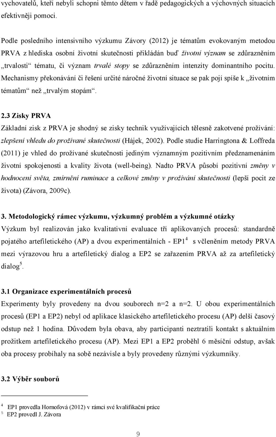 trvalé stopy se zdůrazněním intenzity dominantního pocitu. Mechanismy překonávání či řešení určité náročné životní situace se pak pojí spíše k životním tématům než trvalým stopám. 2.