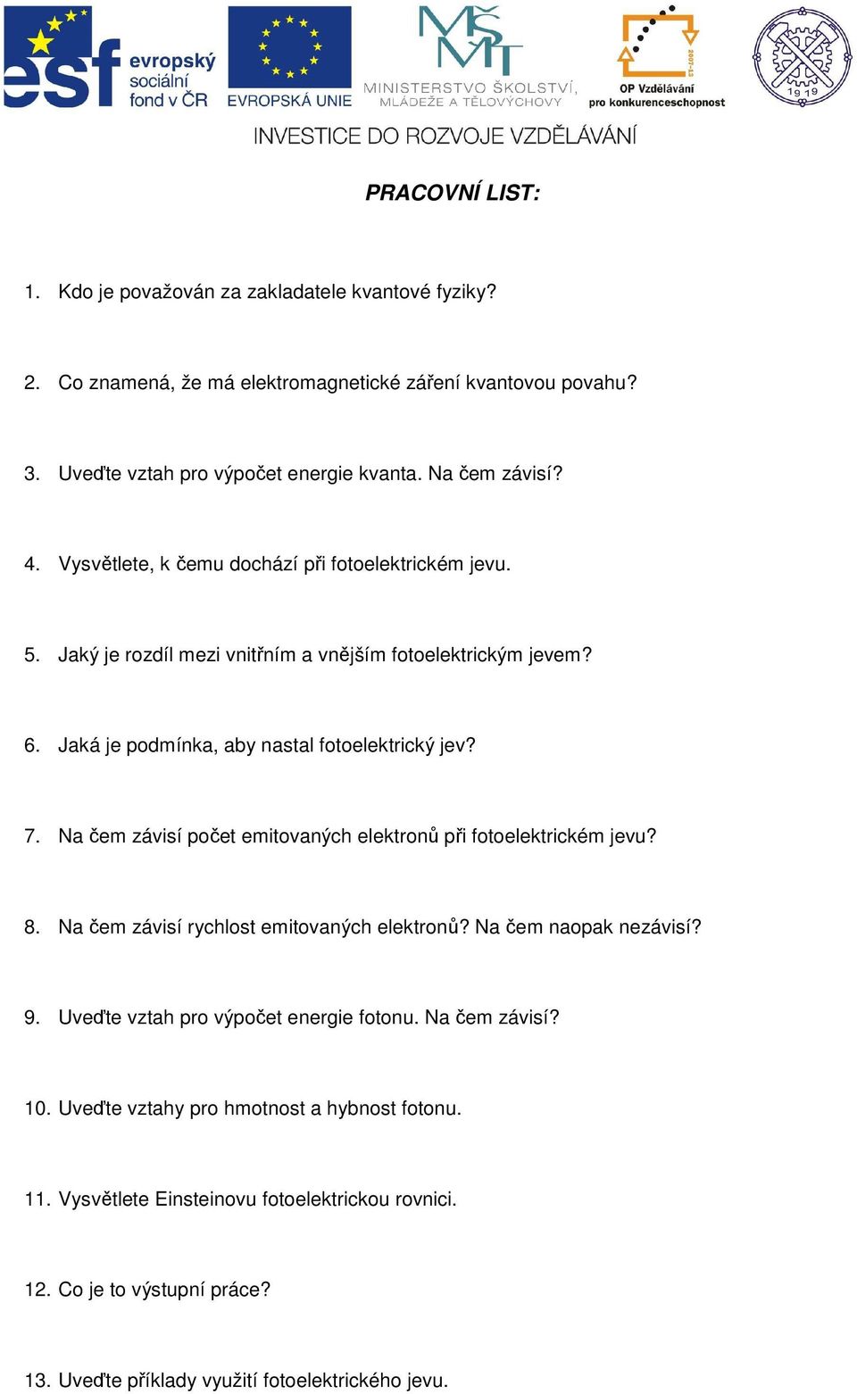 Jaká je podmínka, aby nastal fotoelektrický jev? 7. Na čem závisí počet emitovaných elektronů při fotoelektrickém jevu? 8. Na čem závisí rychlost emitovaných elektronů?