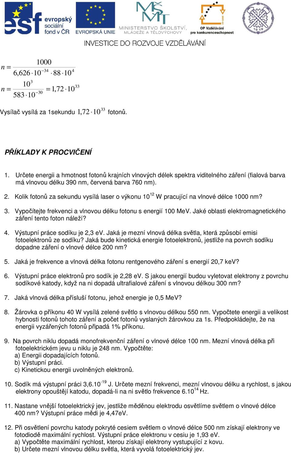 . Kolik fotonů za sekundu vysílá laser o výkonu 1 1 W pracující na vlnové délce 1 nm? 3. Vypočítejte frekvenci a vlnovou délku fotonu s energií 1 MeV.