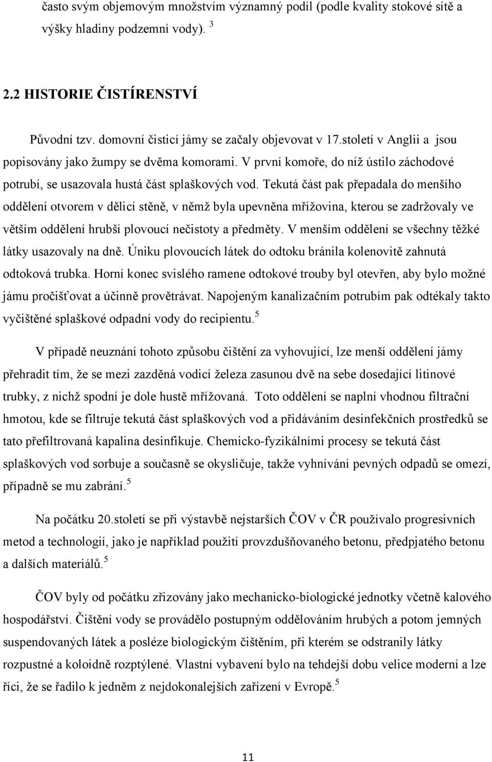 Tekutá část pak přepadala do menšího oddělení otvorem v dělicí stěně, v němž byla upevněna mřížovina, kterou se zadržovaly ve větším oddělení hrubší plovoucí nečistoty a předměty.