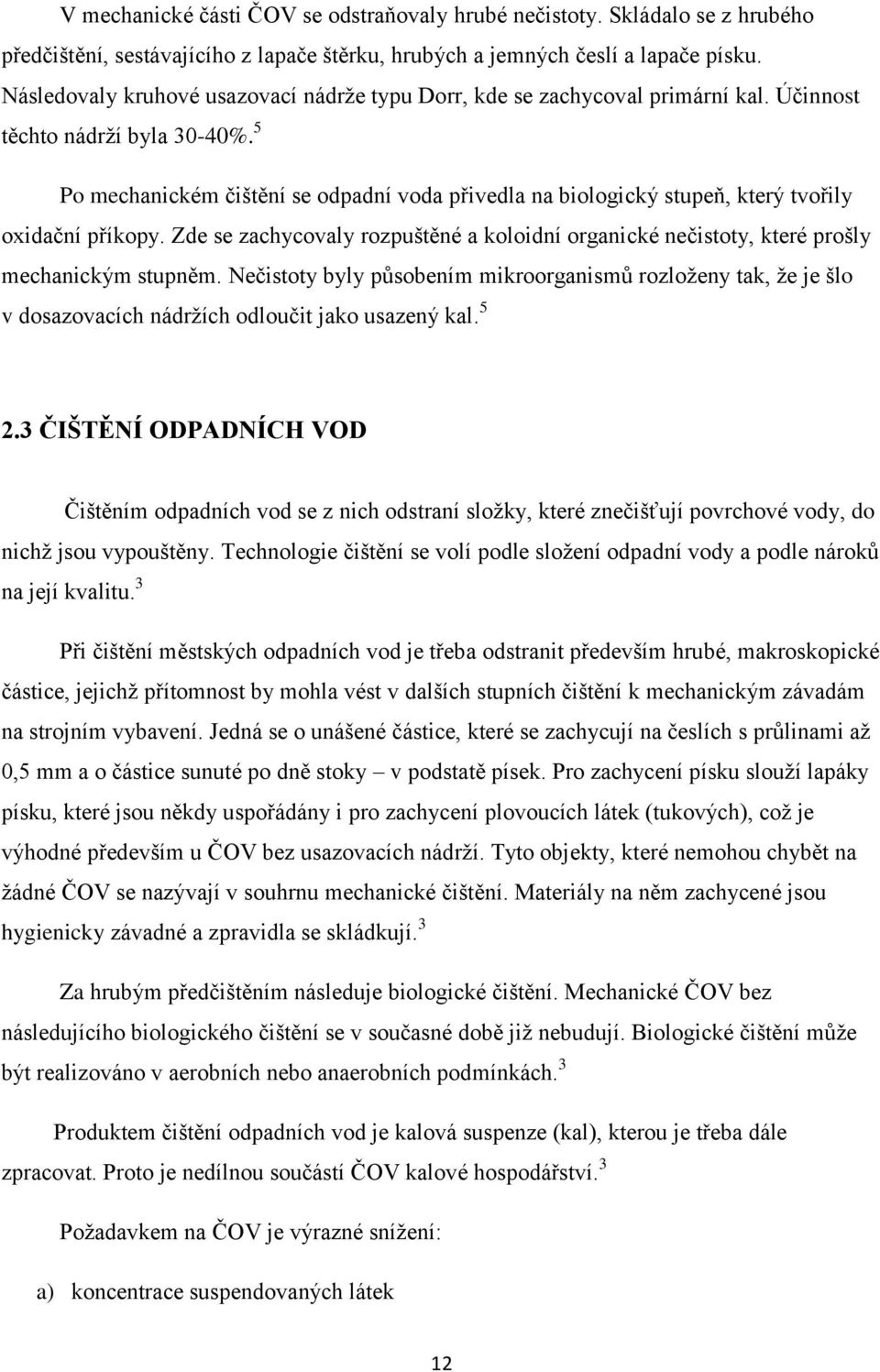 5 Po mechanickém čištění se odpadní voda přivedla na biologický stupeň, který tvořily oxidační příkopy. Zde se zachycovaly rozpuštěné a koloidní organické nečistoty, které prošly mechanickým stupněm.