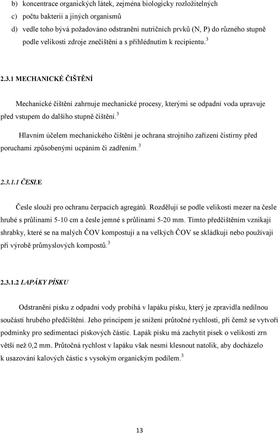 2.3.1 MECHANICKÉ ČIŠTĚNÍ Mechanické čištění zahrnuje mechanické procesy, kterými se odpadní voda upravuje před vstupem do dalšího stupně čištění.