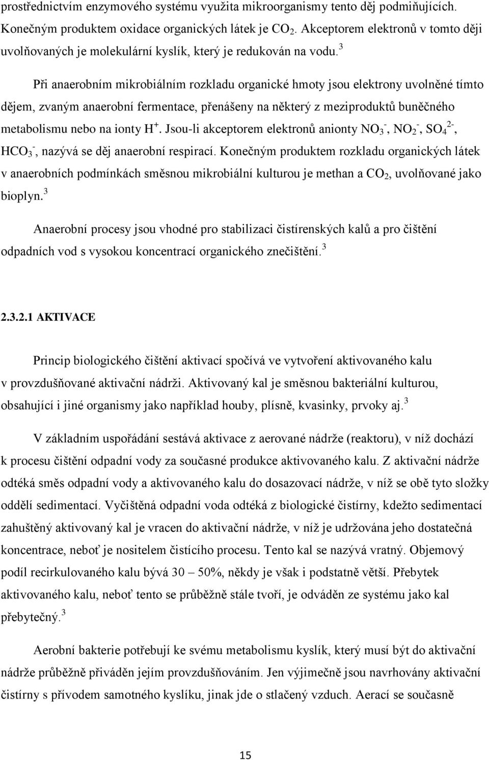 3 Při anaerobním mikrobiálním rozkladu organické hmoty jsou elektrony uvolněné tímto dějem, zvaným anaerobní fermentace, přenášeny na některý z meziproduktů buněčného metabolismu nebo na ionty H +.