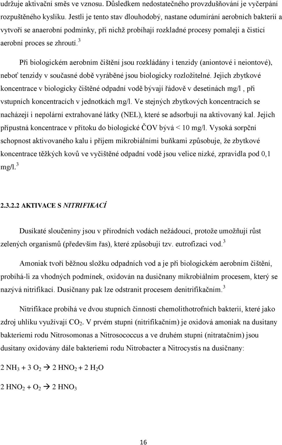 3 Při biologickém aerobním čištění jsou rozkládány i tenzidy (aniontové i neiontové), neboť tenzidy v současné době vyráběné jsou biologicky rozložitelné.