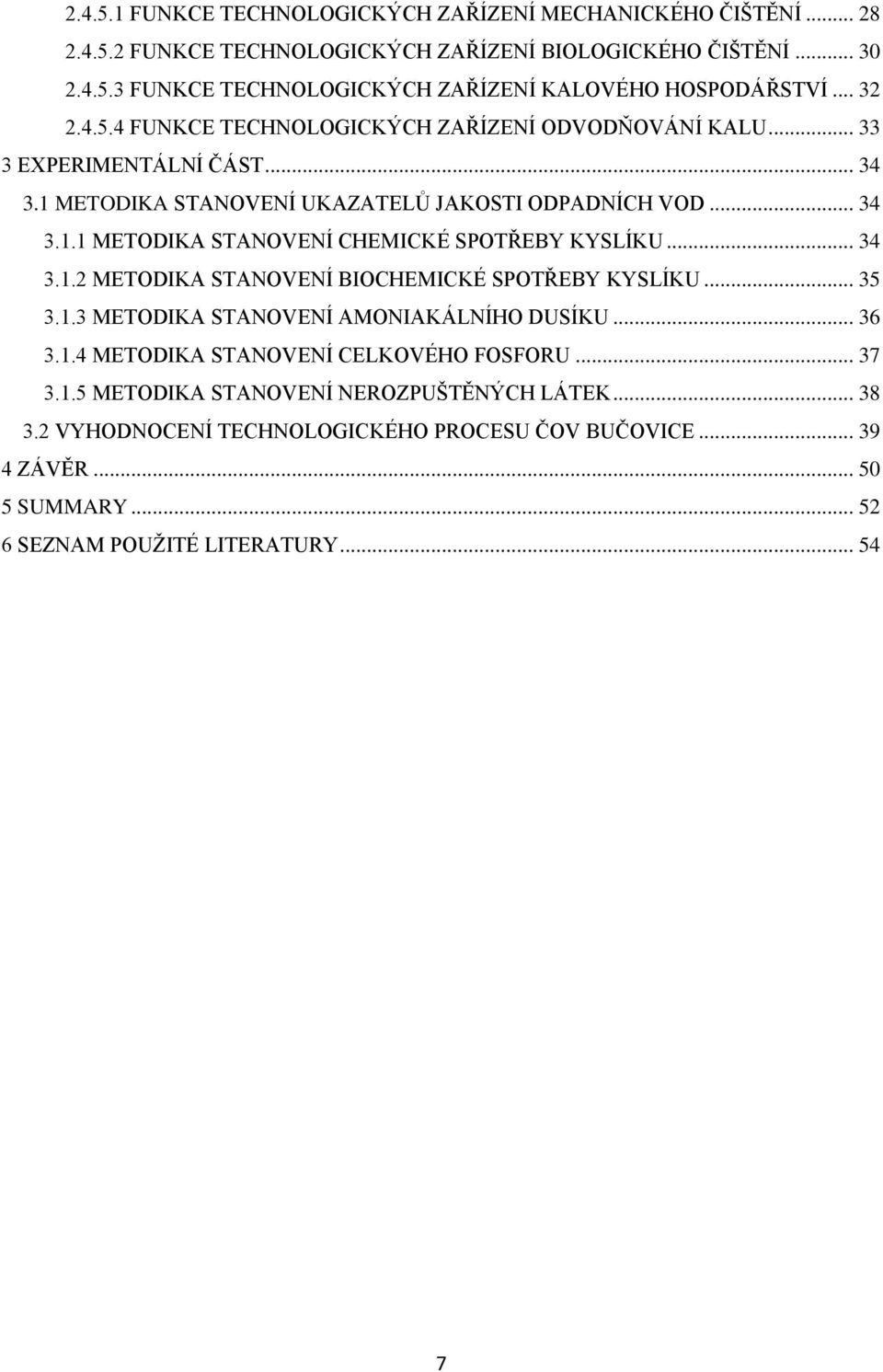 .. 34 3.1.2 METODIKA STANOVENÍ BIOCHEMICKÉ SPOTŘEBY KYSLÍKU... 35 3.1.3 METODIKA STANOVENÍ AMONIAKÁLNÍHO DUSÍKU... 36 3.1.4 METODIKA STANOVENÍ CELKOVÉHO FOSFORU... 37 3.1.5 METODIKA STANOVENÍ NEROZPUŠTĚNÝCH LÁTEK.