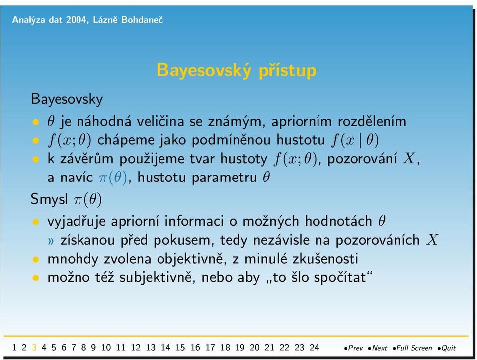 parametru θ Smysl π(θ) vyjadřuje apriorní informaci o možných hodnotách θ» získanou před pokusem, tedy