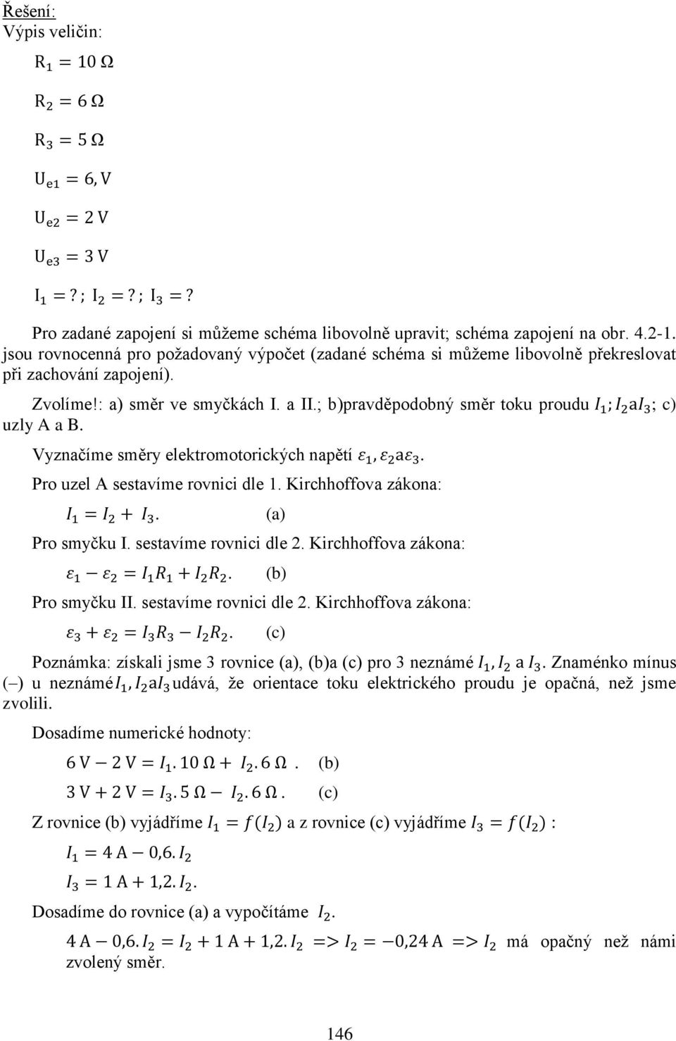 : a) směr ve smyčkách I a II; b)pravděpodobný směr toku proudu ; c) uzly A a B Vyznačíme směry elektromotorických napětí Pro uzel A sestavíme rovnici dle 1 Kirchhoffova zákona: (a) Pro smyčku I