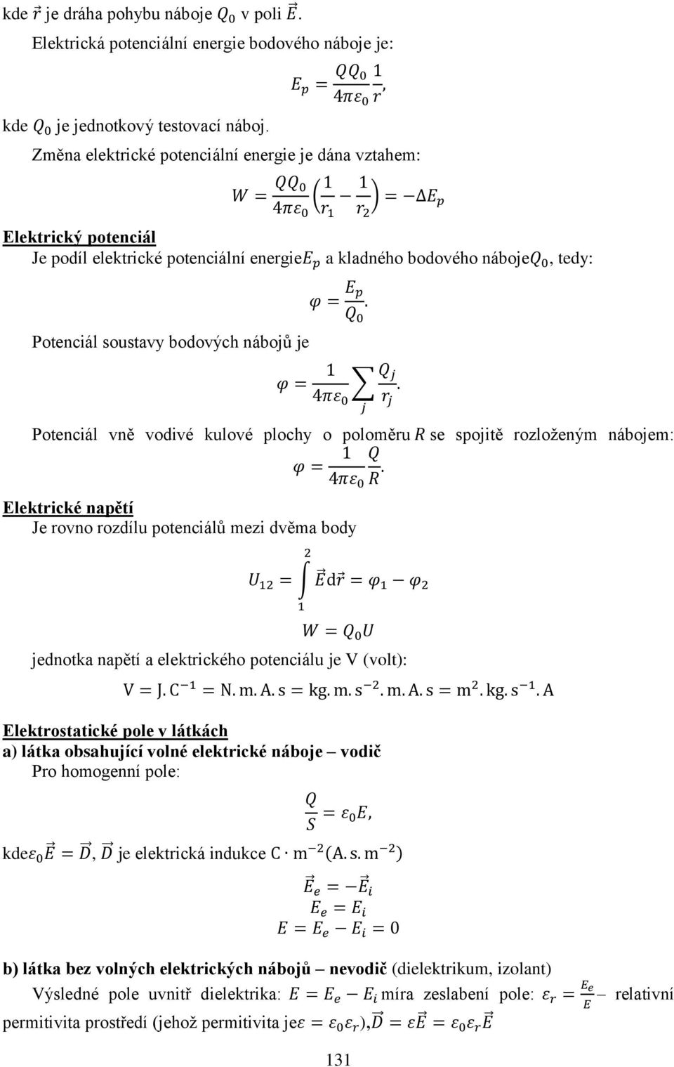 napětí Je rovno rozdílu potenciálů mezi dvěma body jednotka napětí a elektrického potenciálu je V (volt): Elektrostatické pole v látkách a) látka obsahující volné elektrické náboje vodič Pro