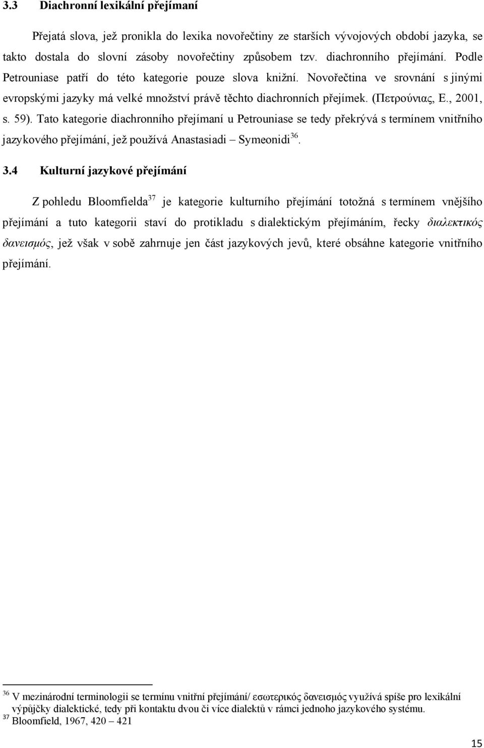 (Πετρούνιας, Ε., 2001, s. 59). Tato kategorie diachronního přejímaní u Petrouniase se tedy překrývá s termínem vnitřního jazykového přejímání, jež používá Anastasiadi Symeonidi 36