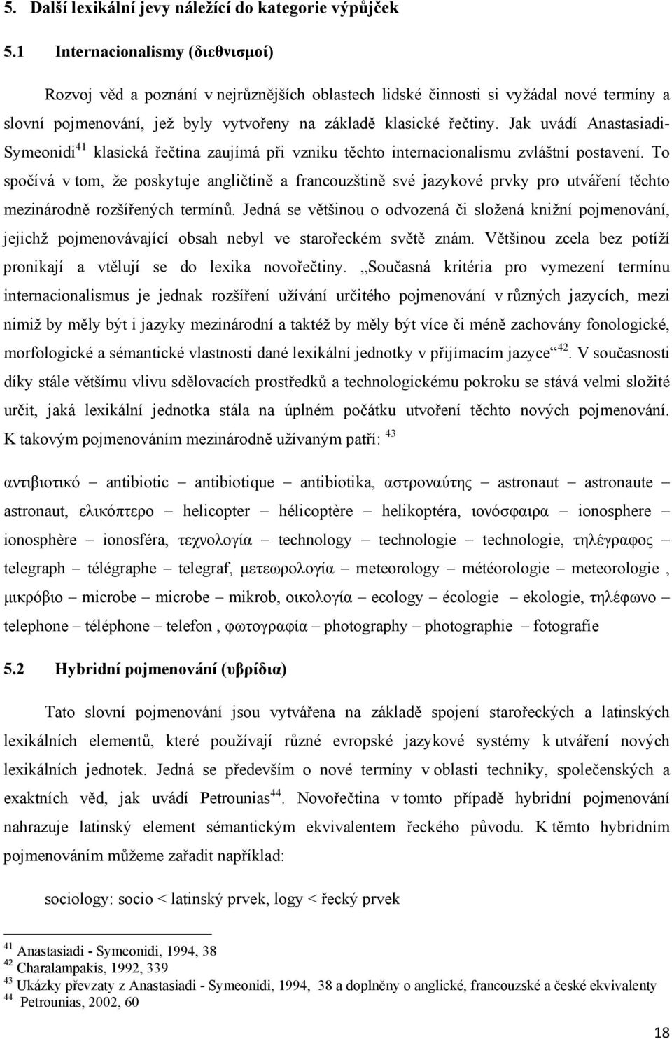 Jak uvádí Anastasiadi- Symeonidi 41 klasická řečtina zaujímá při vzniku těchto internacionalismu zvláštní postavení.