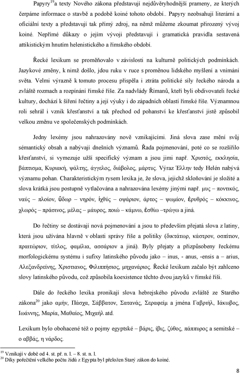 Nepřímé důkazy o jejím vývoji představují i gramatická pravidla sestavená attikistickým hnutím helenistického a římského období.