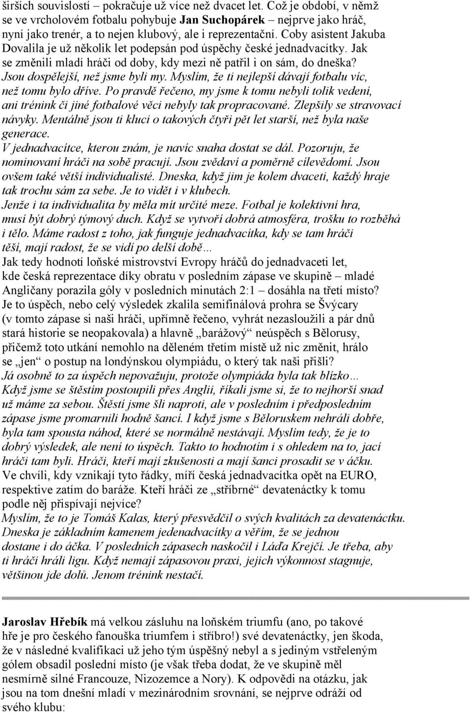 Coby asistent Jakuba Dovalila je už několik let podepsán pod úspěchy české jednadvacítky. Jak se změnili mladí hráči od doby, kdy mezi ně patřil i on sám, do dneška? Jsou dospělejší, než jsme byli my.