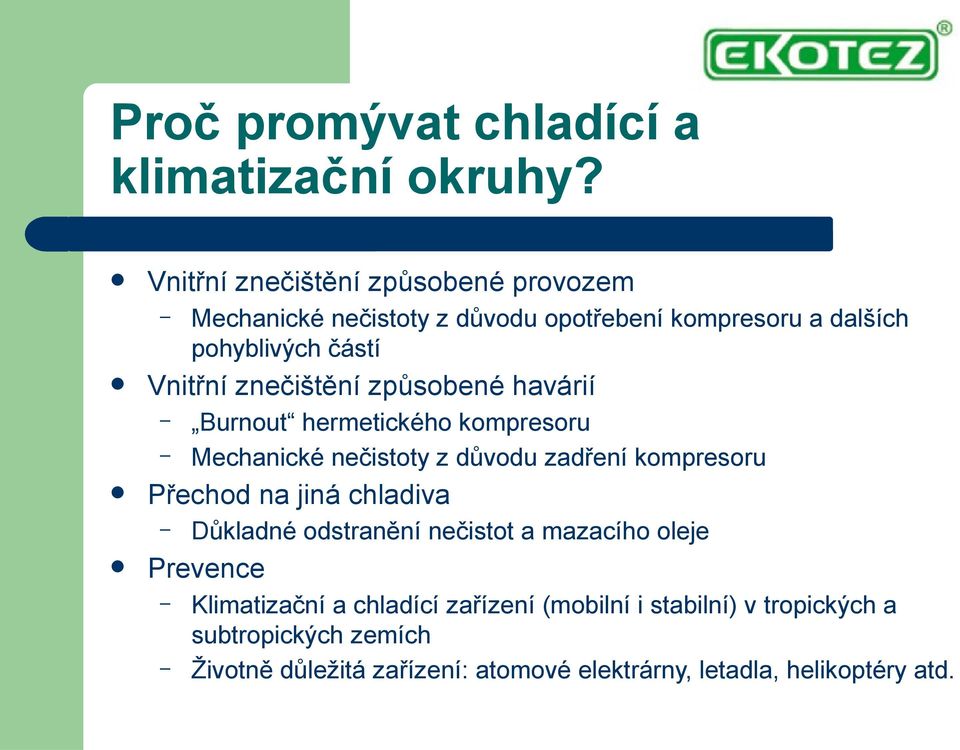 důvodu zadření kompresoru Přechod na jiná chladiva Mechanické nečistoty z důvodu opotřebení kompresoru a dalších pohyblivých částí