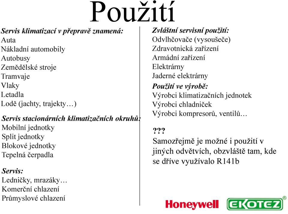 chlazení Zvláštní servisní použití: Odvlhčovače (vysoušeče) Zdravotnická zařízení Armádní zařízení Elektrárny Jaderné elektrárny Použití ve výrobě: Výrobci