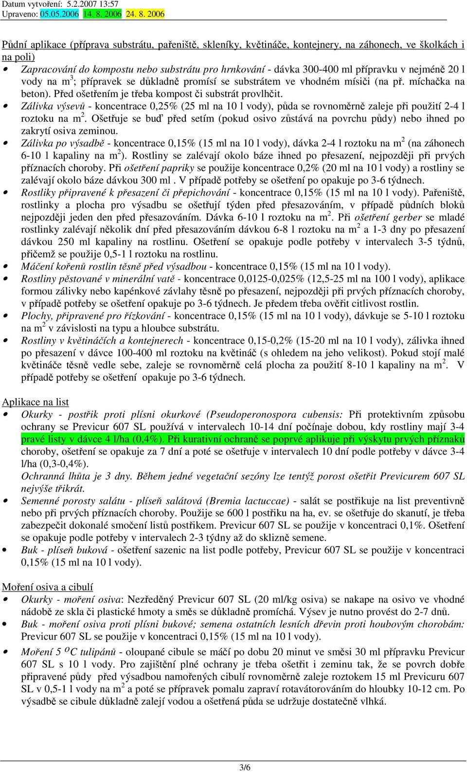 Zálivka výsev - koncentrace 0,25% (25 ml na 10 l vody), pda se rovnomrn zaleje pi použití 2-4 l roztoku na m 2.