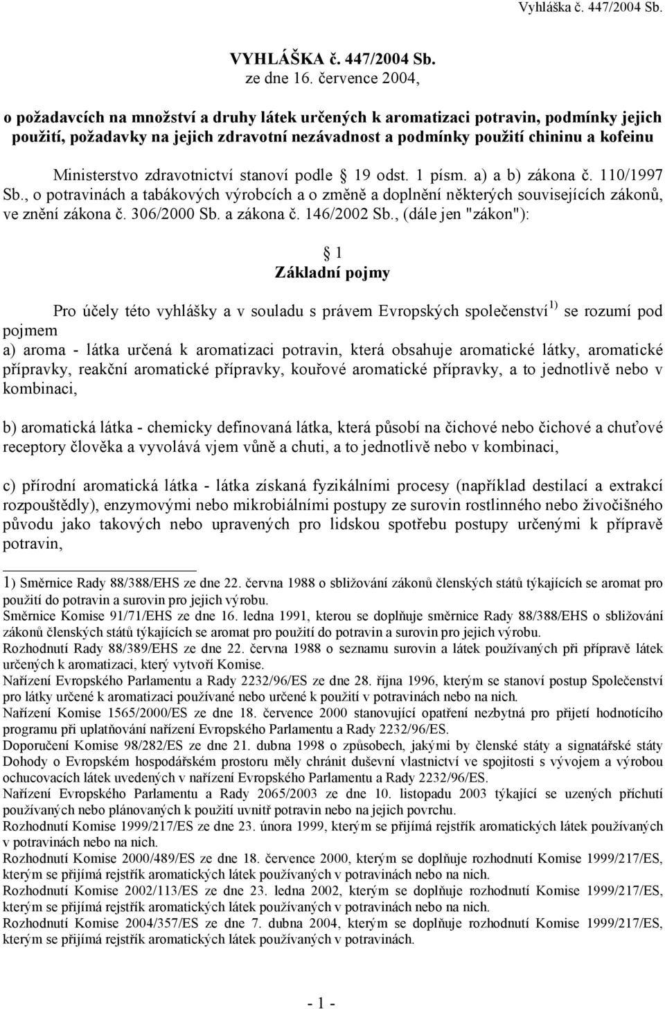 Ministerstvo zdravotnictví stanoví podle 19 odst. 1 písm. a) a b) zákona č. 110/1997 Sb., o potravinách a tabákových výrobcích a o změně a doplnění některých souvisejících zákonů, ve znění zákona č.