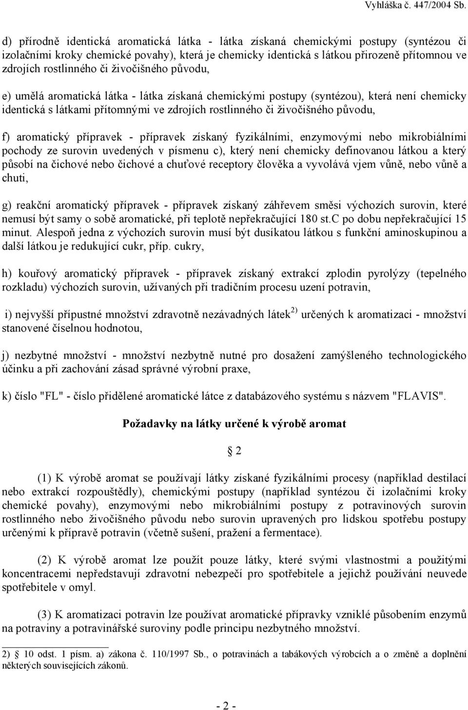 původu, f) aromatický přípravek - přípravek získaný fyzikálními, enzymovými nebo mikrobiálními pochody ze surovin uvedených v písmenu c), který není chemicky definovanou látkou a který působí na