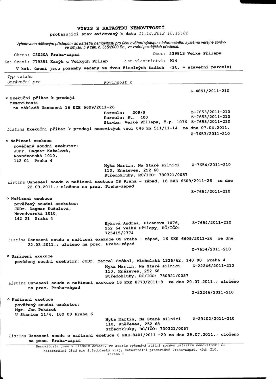 = stavebni parcela) Z-4891/2011-210 na zaklade Usneseni 16 EXE 6609/2011-26 Parcela: 209/9 Z-7653/2011-210 Parcela: St. 400 Z-7653/2011-210 Stavba: Velke Pfilepy, c.p. 1076 Z-7653/2011-210 Listina Exekucni pfikaz k prodeji nemovitych veci 046 Ex 511/11-14 ze dne 07.