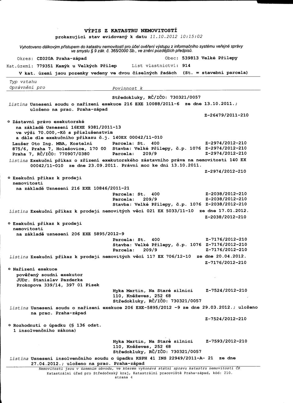 = stavebni parcela) Listina Usneseni soudu o nafizeni exekuce 216 EXE 10088/2011-6 ze dne 13.10.2011.; ulozeno Z-26479/2011-210 o Zastavni pravo exekutorske na zaklade Usneseni 16EXE 9381/2011-13 ve vysi 70.