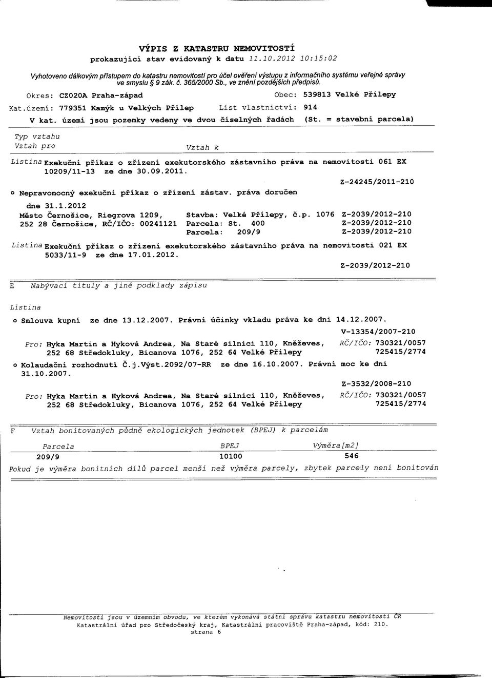 = stavebni parcela) Vztah pro Vztah k Listina Exekucni pfikaz o zfizeni exekutorskeho zastavniho prava 10209/11-13 ze dne 30.09.2011. na 061 EX Z-24245/2011-210 dne 31.1.2012 Mesto Cernosice, Riegrova 1209, Stavba: Velke Pfilepy, c.