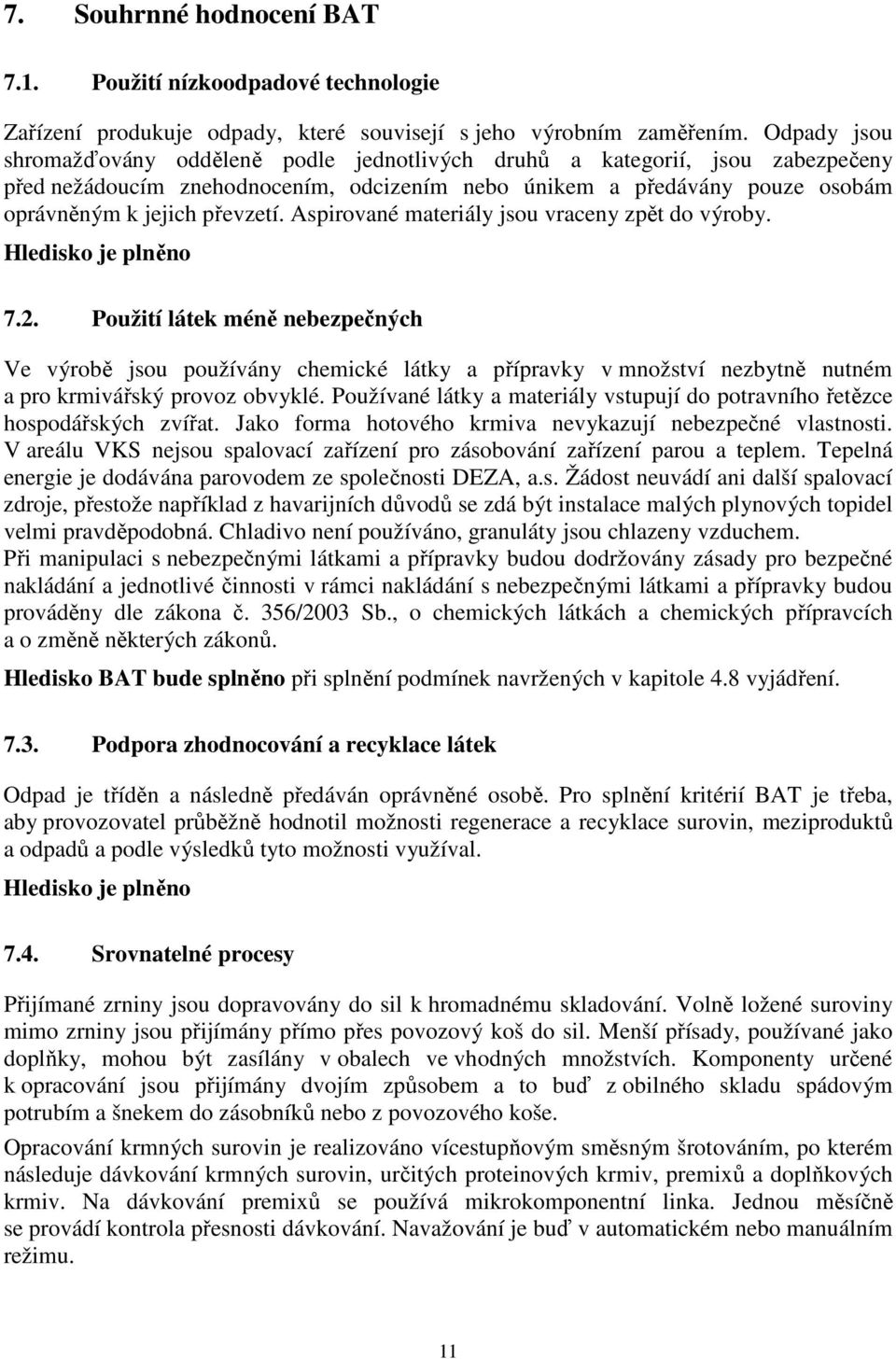 Aspirované materiály jsou vraceny zpět do výroby. 7.2. Použití látek méně nebezpečných Ve výrobě jsou používány chemické látky a přípravky v množství nezbytně nutném a pro krmivářský provoz obvyklé.