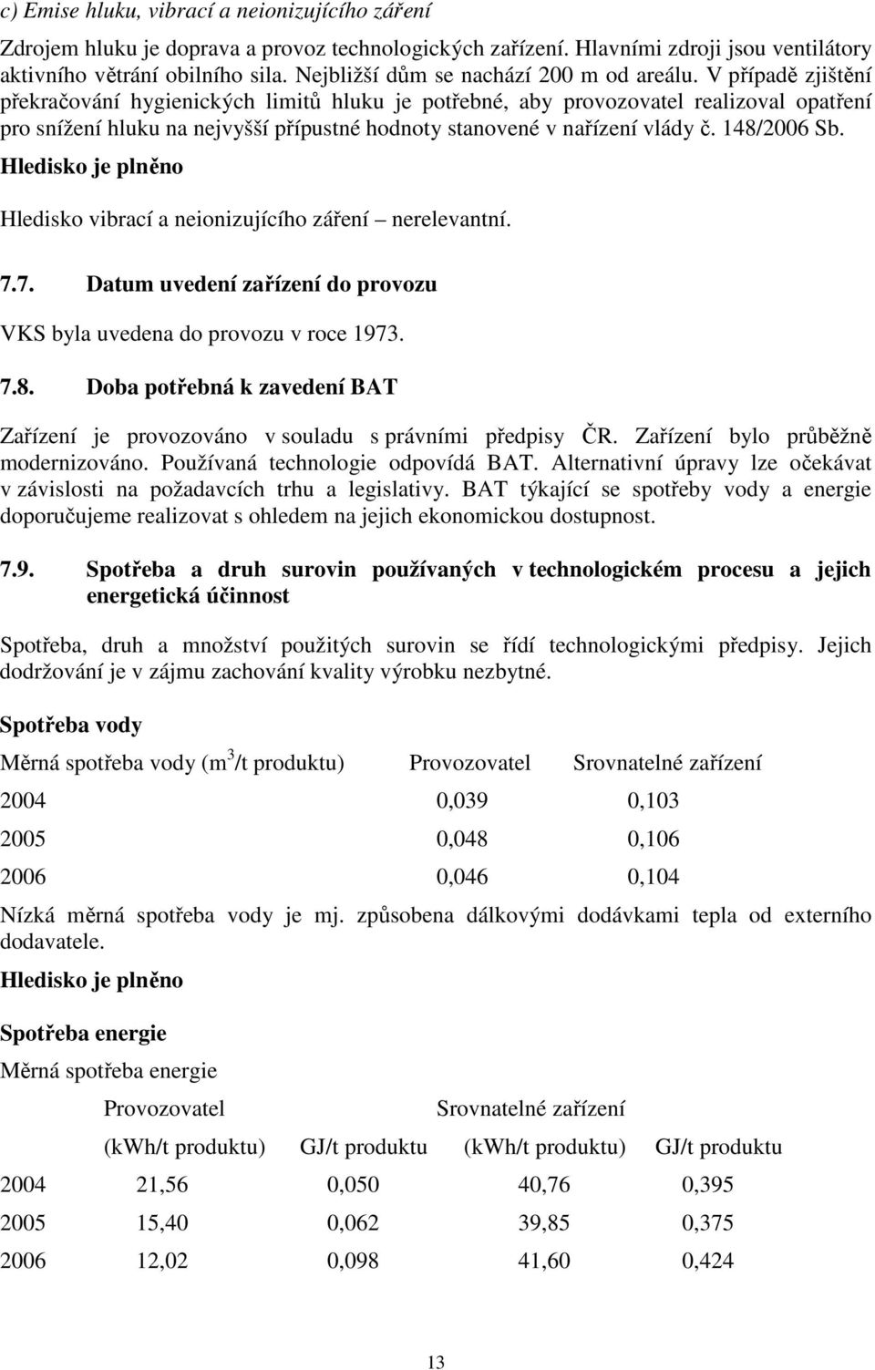 V případě zjištění překračování hygienických limitů hluku je potřebné, aby provozovatel realizoval opatření pro snížení hluku na nejvyšší přípustné hodnoty stanovené v nařízení vlády č. 148/2006 Sb.