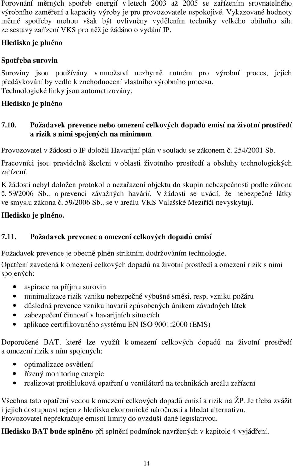 Spotřeba surovin Suroviny jsou používány v množství nezbytně nutném pro výrobní proces, jejich předávkování by vedlo k znehodnocení vlastního výrobního procesu.