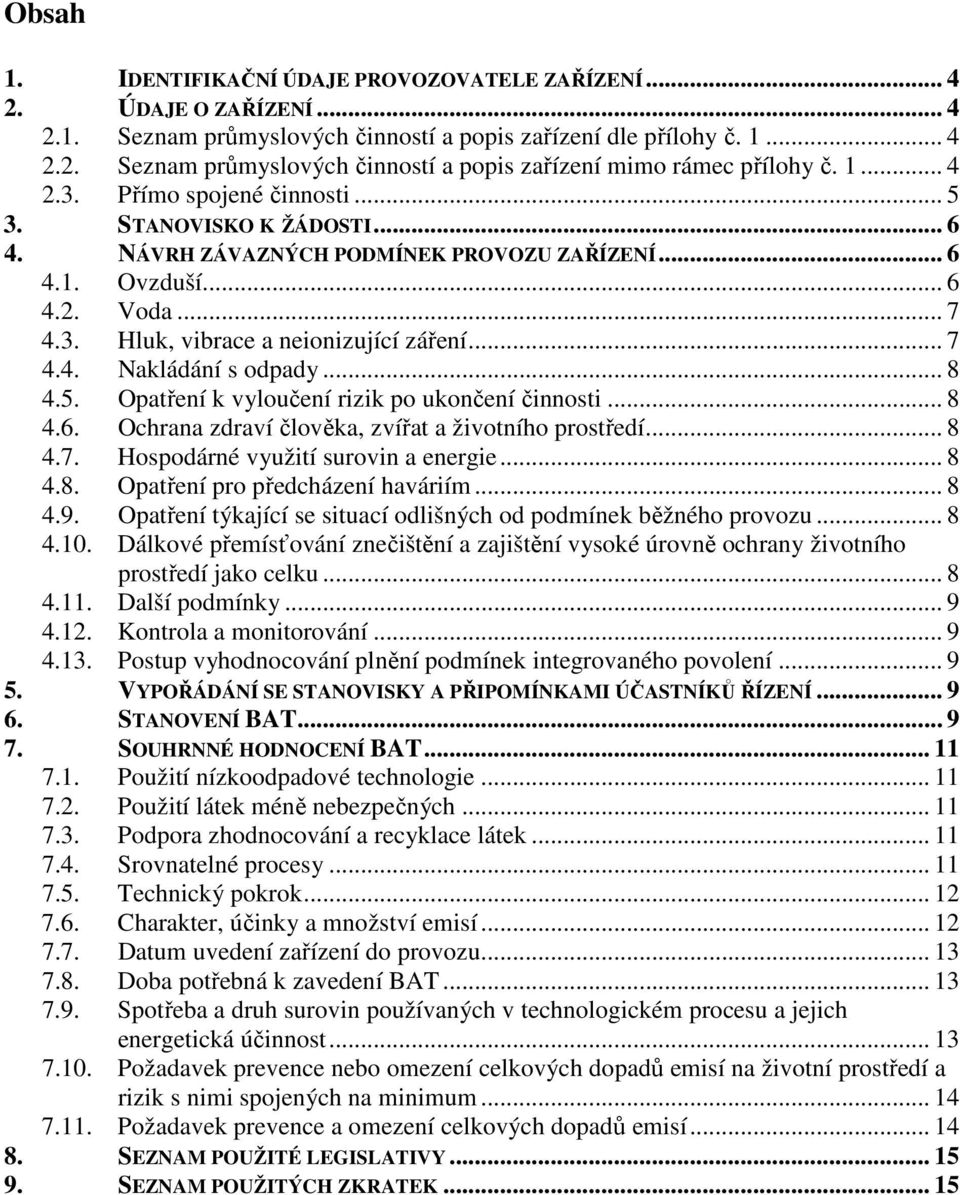 .. 8 4.5. Opatření k vyloučení rizik po ukončení činnosti... 8 4.6. Ochrana zdraví člověka, zvířat a životního prostředí... 8 4.7. Hospodárné využití surovin a energie... 8 4.8. Opatření pro předcházení haváriím.