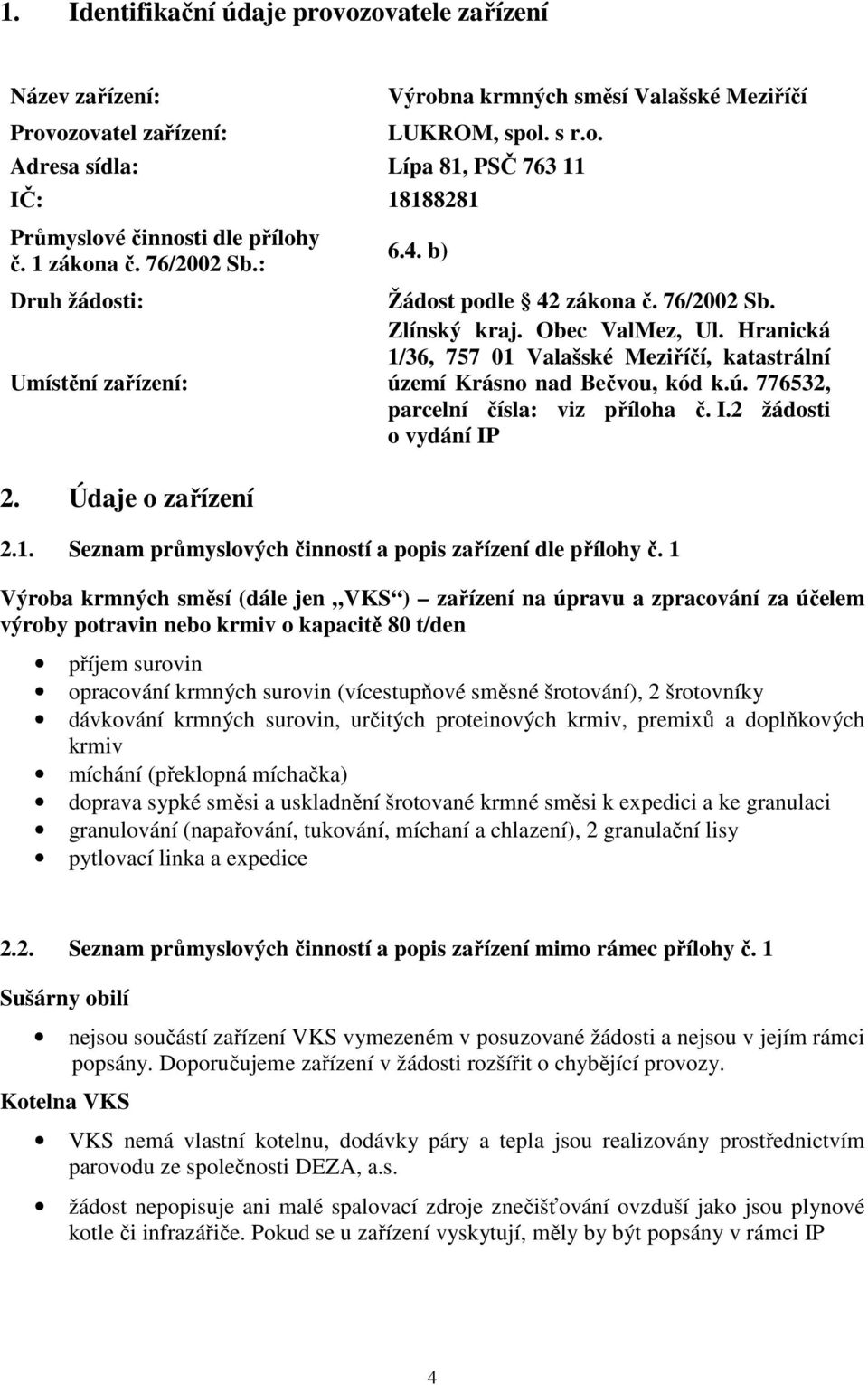 Hranická 1/36, 757 01 Valašské Meziříčí, katastrální území Krásno nad Bečvou, kód k.ú. 776532, parcelní čísla: viz příloha č. I.2 žádosti o vydání IP 2.1. Seznam průmyslových činností a popis zařízení dle přílohy č.