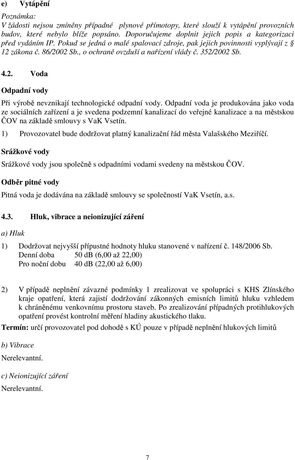 , o ochraně ovzduší a nařízení vlády č. 352/2002 Sb. 4.2. Voda Odpadní vody Při výrobě nevznikají technologické odpadní vody.