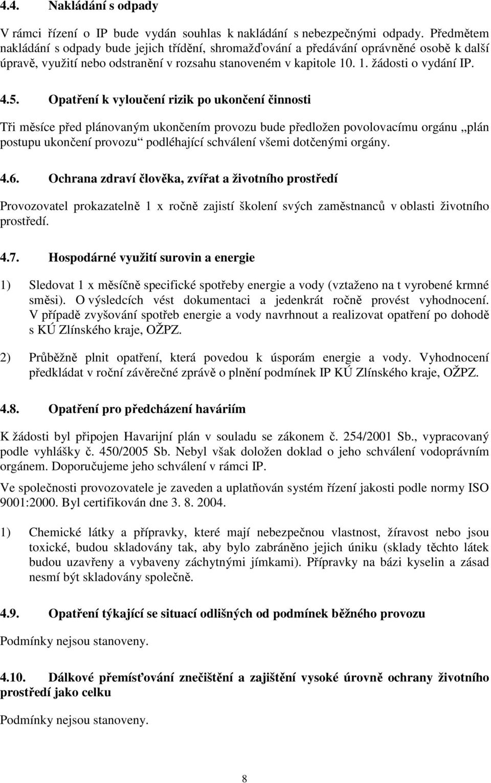 Opatření k vyloučení rizik po ukončení činnosti Tři měsíce před plánovaným ukončením provozu bude předložen povolovacímu orgánu plán postupu ukončení provozu podléhající schválení všemi dotčenými