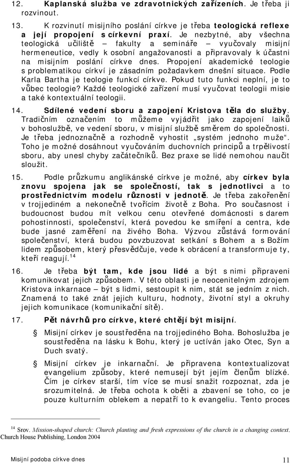 Propojení akademické teologie s problematikou církví je zásadním požadavkem dnešní situace. Podle Karla Bartha je teologie funkcí církve. Pokud tuto funkci neplní, je to vůbec teologie?