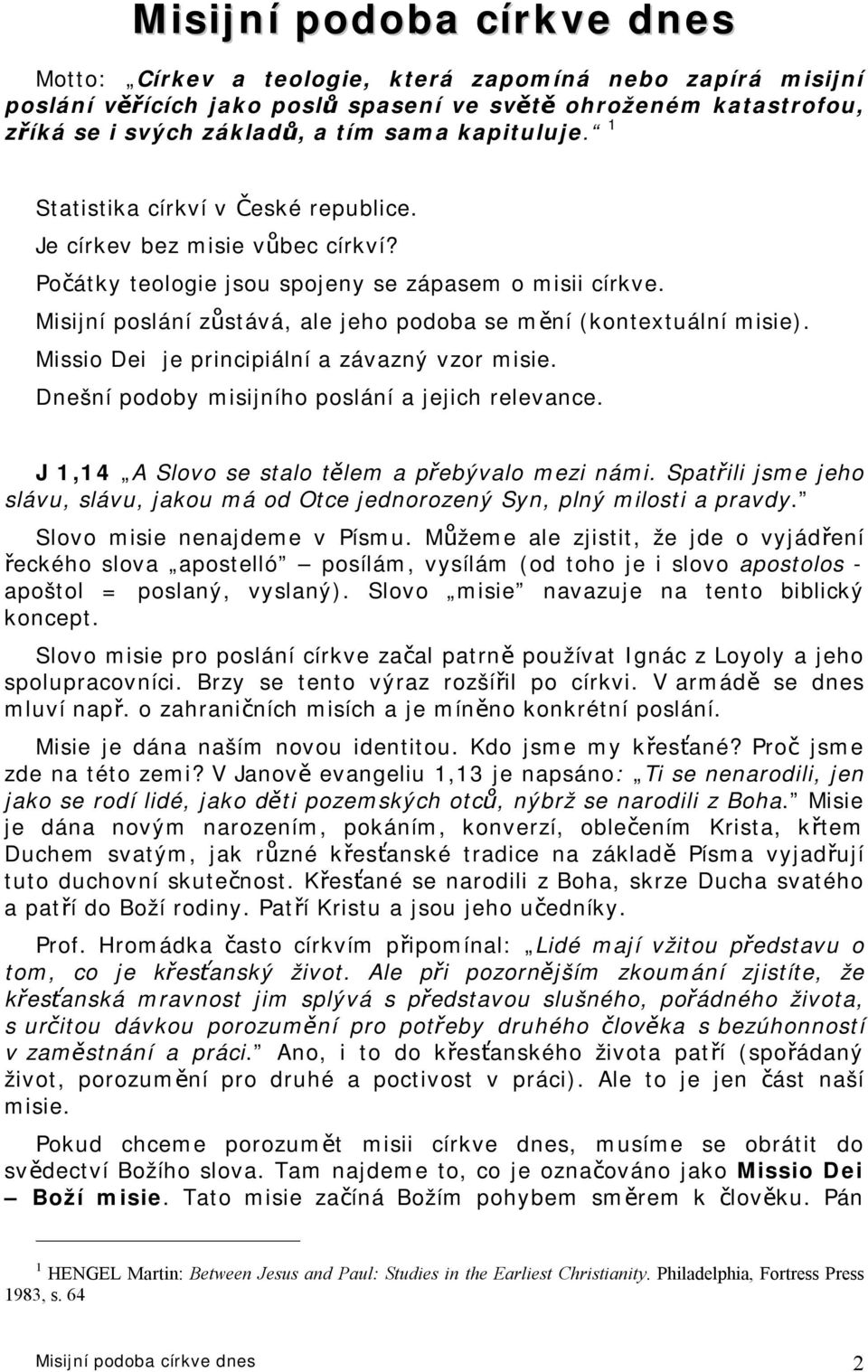 Misijní poslání zůstává, ale jeho podoba se mění (kontextuální misie). Missio Dei je principiální a závazný vzor misie. Dnešní podoby misijního poslání a jejich relevance.