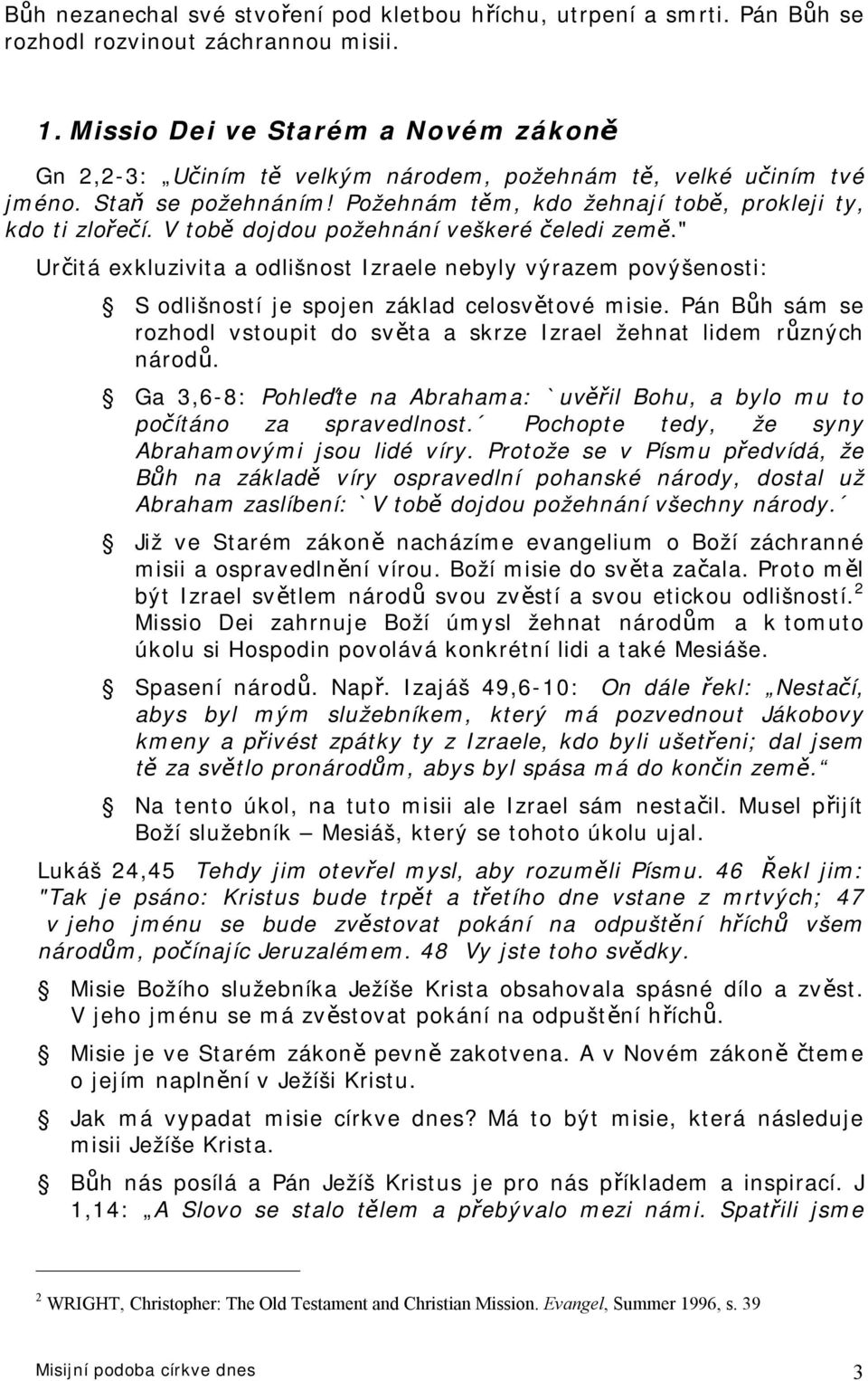 V tobě dojdou požehnání veškeré čeledi země." Určitá exkluzivita a odlišnost Izraele nebyly výrazem povýšenosti: S odlišností je spojen základ celosvětové misie.