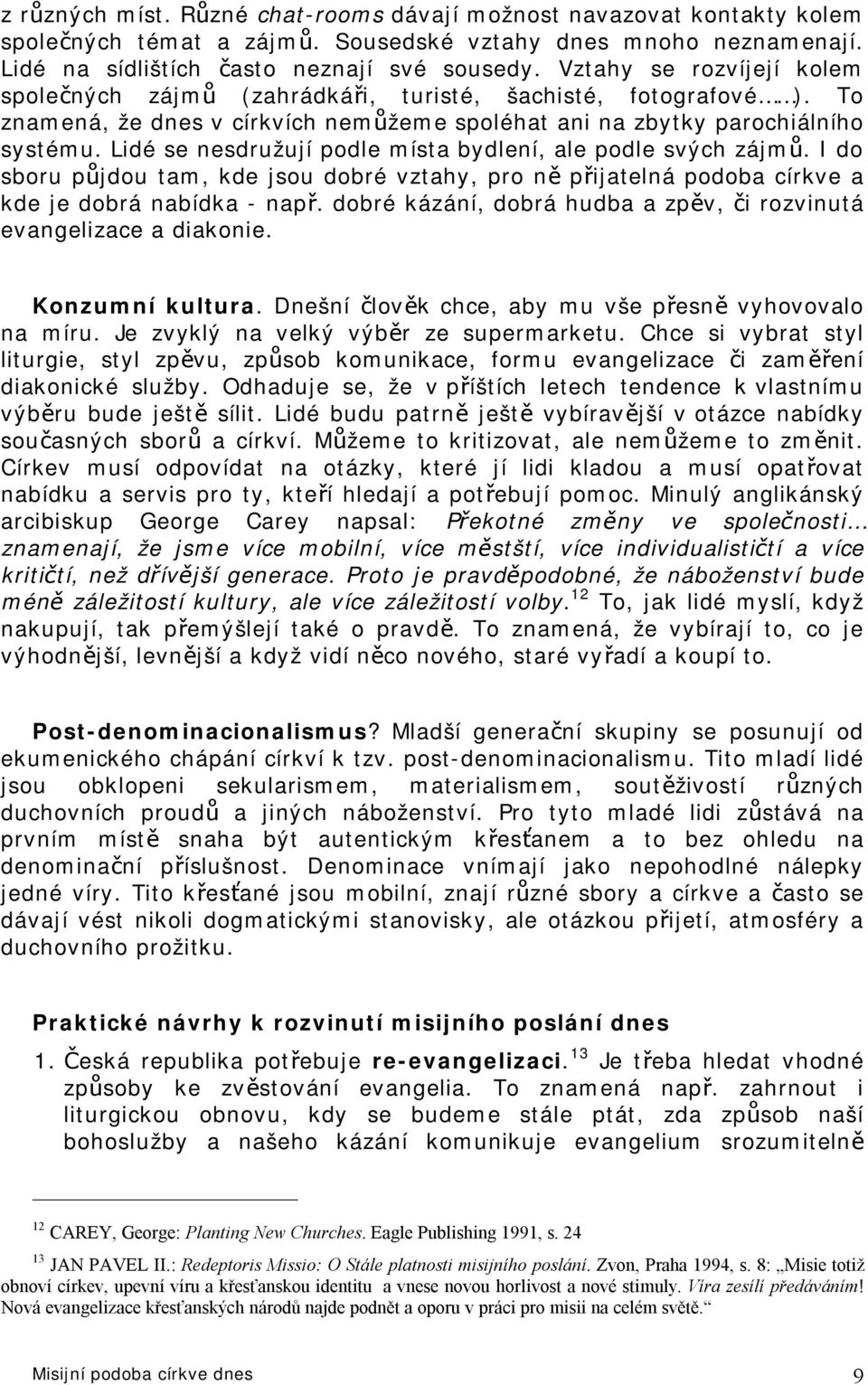 Lidé se nesdružují podle místa bydlení, ale podle svých zájmů. I do sboru půjdou tam, kde jsou dobré vztahy, pro ně přijatelná podoba církve a kde je dobrá nabídka - např.