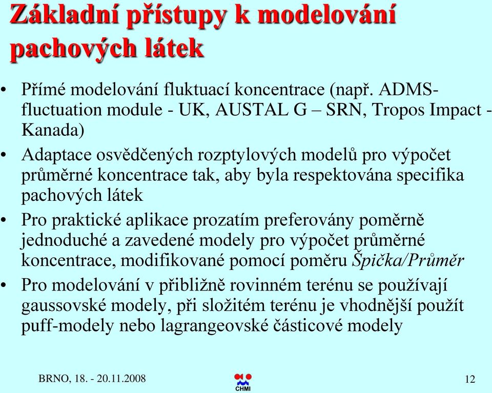 respektována specifika pachových látek Pro praktické aplikace prozatím preferovány poměrně jednoduché a zavedené modely pro výpočet průměrné koncentrace,